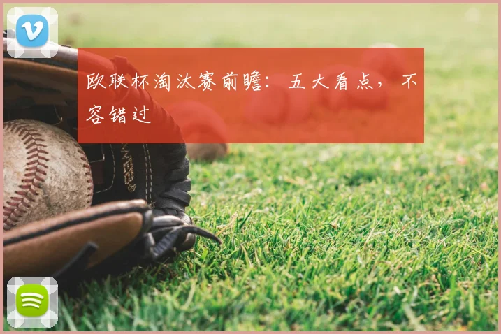 欧联杯淘汰赛前瞻：五大看点，不容错过
