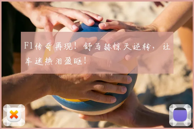 F1传奇再现！舒马赫惊天逆转，让车迷热泪盈眶！