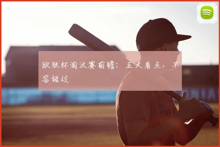 欧联杯淘汰赛前瞻：五大看点，不容错过